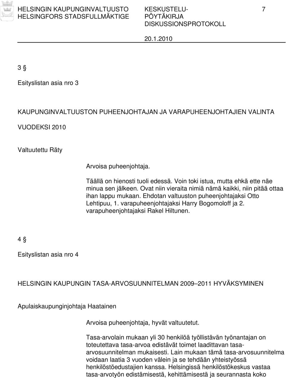 Ehdotan valtuuston puheenjohtajaksi Otto Lehtipuu, 1. varapuheenjohtajaksi Harry Bogomoloff ja 2. varapuheenjohtajaksi Rakel Hiltunen.