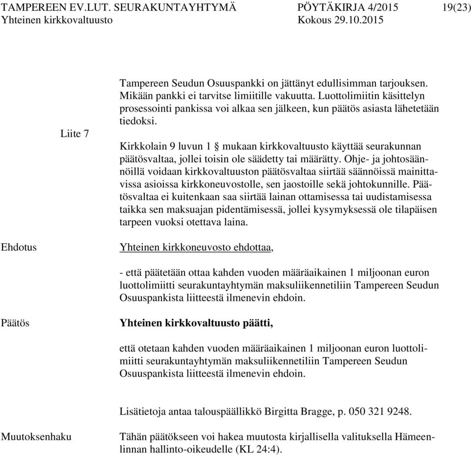Kirkkolain 9 luvun 1 mukaan kirkkovaltuusto käyttää seurakunnan päätösvaltaa, jollei toisin ole säädetty tai määrätty.