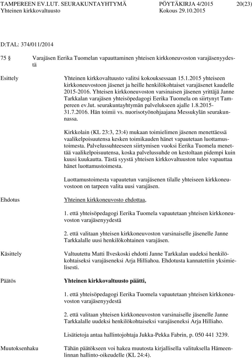 kokouksessaan 15.1.2015 yhteiseen kirkkoneuvostoon jäsenet ja heille henkilökohtaiset varajäsenet kaudelle 2015-2016.