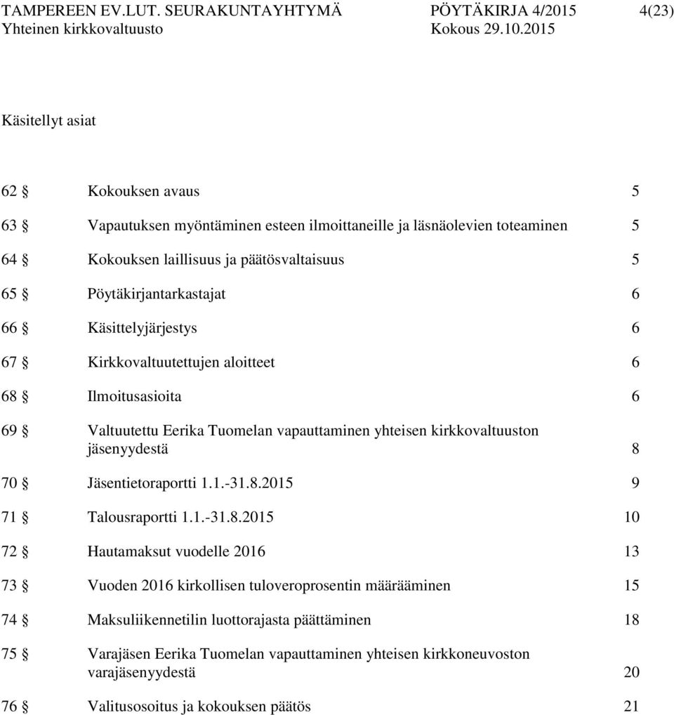 päätösvaltaisuus 5 65 Pöytäkirjantarkastajat 6 66 Käsittelyjärjestys 6 67 Kirkkovaltuutettujen aloitteet 6 68 Ilmoitusasioita 6 69 Valtuutettu Eerika Tuomelan vapauttaminen yhteisen