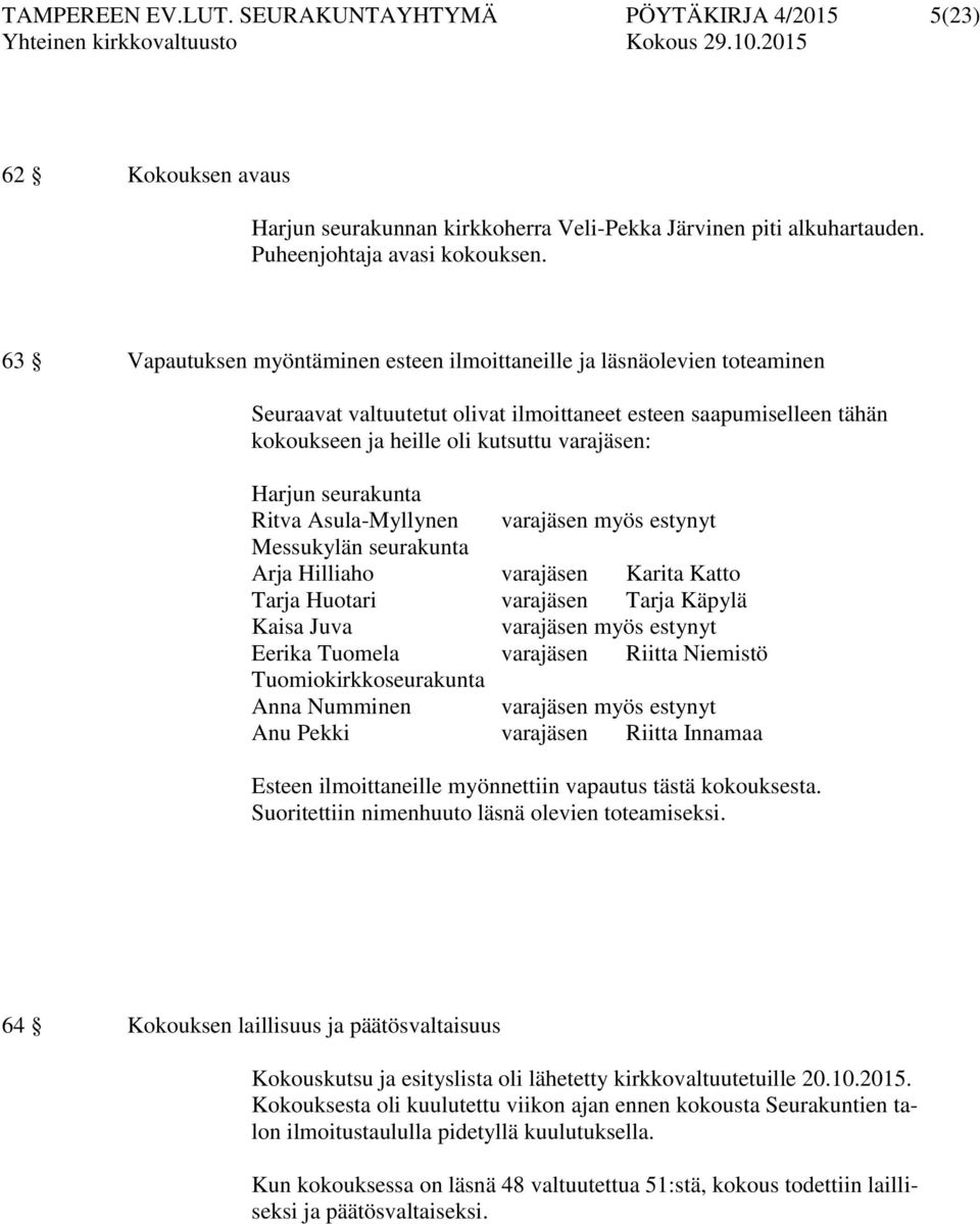 seurakunta Ritva Asula-Myllynen varajäsen myös estynyt Messukylän seurakunta Arja Hilliaho varajäsen Karita Katto Tarja Huotari varajäsen Tarja Käpylä Kaisa Juva varajäsen myös estynyt Eerika Tuomela
