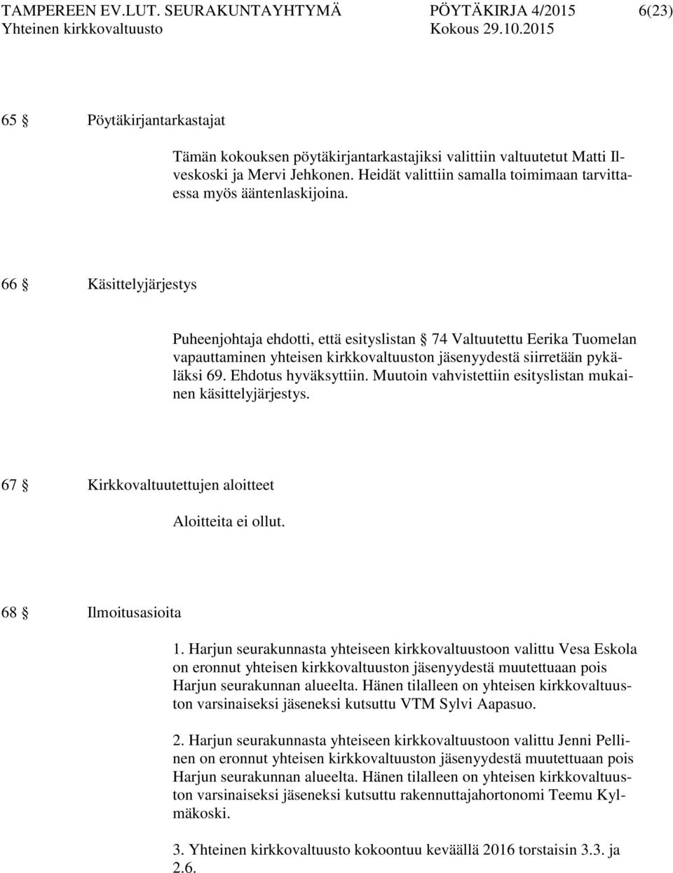 66 Käsittelyjärjestys Puheenjohtaja ehdotti, että esityslistan 74 Valtuutettu Eerika Tuomelan vapauttaminen yhteisen kirkkovaltuuston jäsenyydestä siirretään pykäläksi 69. Ehdotus hyväksyttiin.