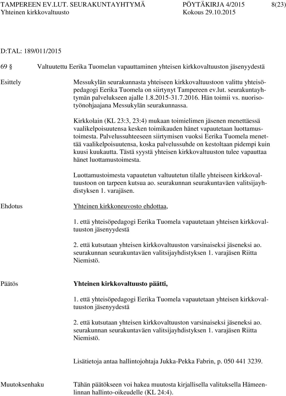 kirkkovaltuustoon valittu yhteisöpedagogi Eerika Tuomela on siirtynyt Tampereen ev.lut. seurakuntayhtymän palvelukseen ajalle 1.8.2015-31.7.2016. Hän toimii vs.