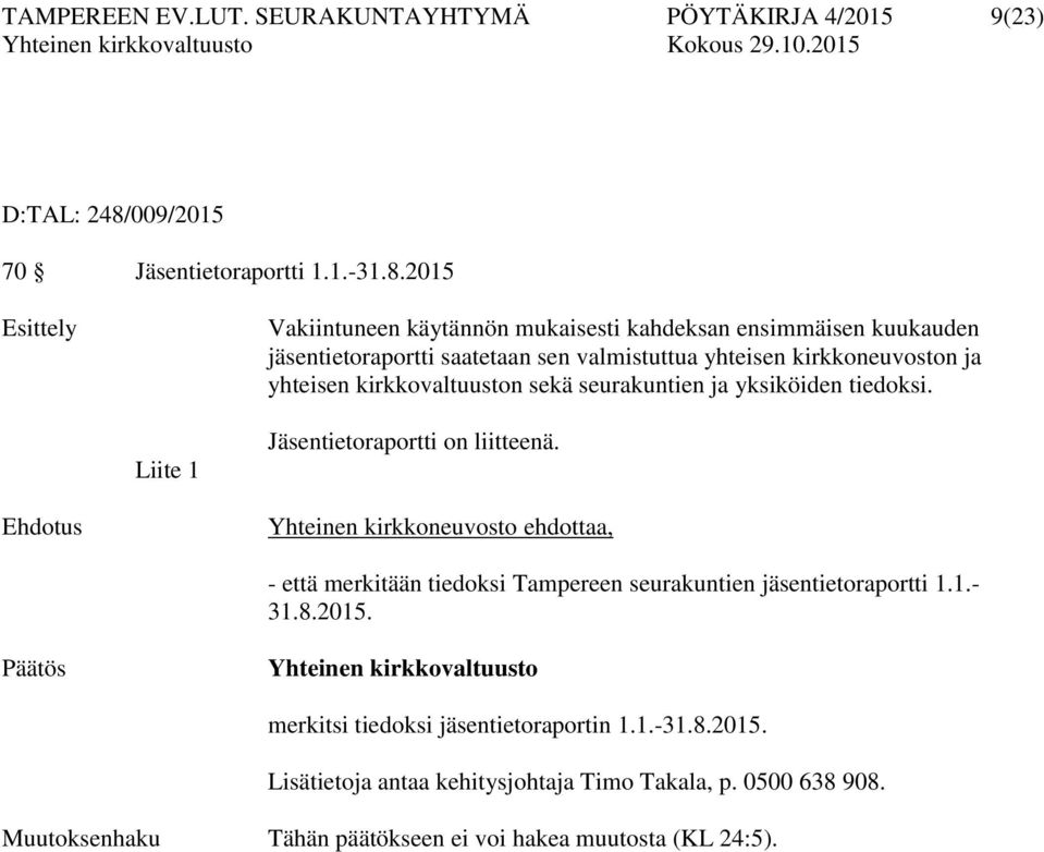 2015 Esittely Vakiintuneen käytännön mukaisesti kahdeksan ensimmäisen kuukauden jäsentietoraportti saatetaan sen valmistuttua yhteisen kirkkoneuvoston ja yhteisen