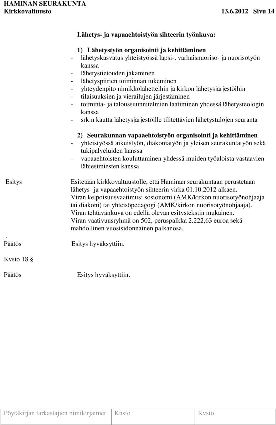 lähetystietouden jakaminen - lähetyspiirien toiminnan tukeminen - yhteydenpito nimikkolähetteihin ja kirkon lähetysjärjestöihin - tilaisuuksien ja vierailujen järjestäminen - toiminta- ja