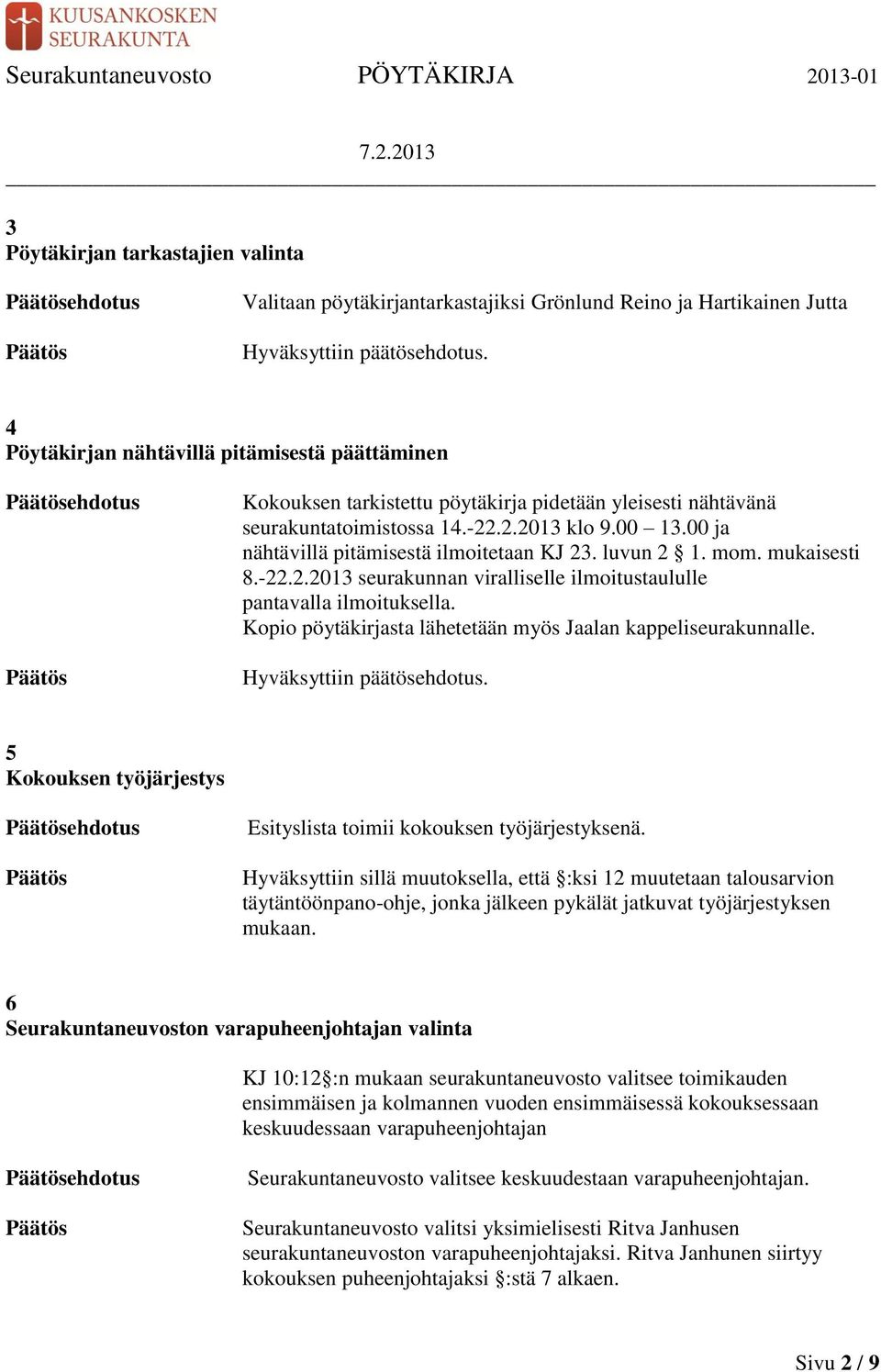 00 ja nähtävillä pitämisestä ilmoitetaan KJ 23. luvun 2 1. mom. mukaisesti 8.-22.2.2013 seurakunnan viralliselle ilmoitustaululle pantavalla ilmoituksella.