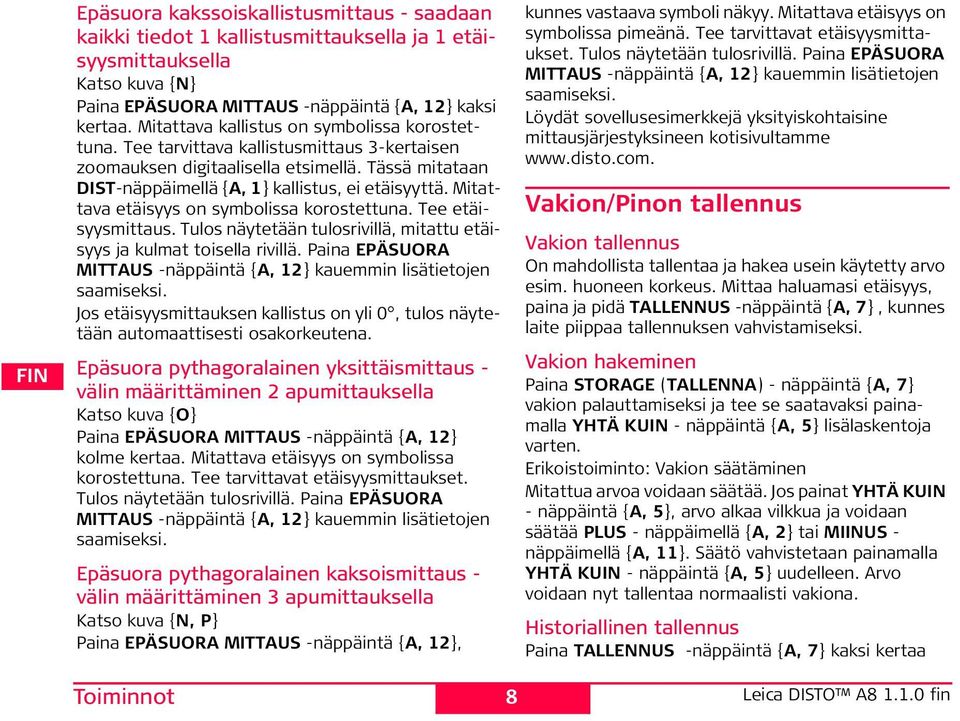 Mitattava etäisyys on symbolissa korostettuna. Tee etäisyysmittaus. Tulos näytetään tulosrivillä, mitattu etäisyys ja kulmat toisella rivillä.