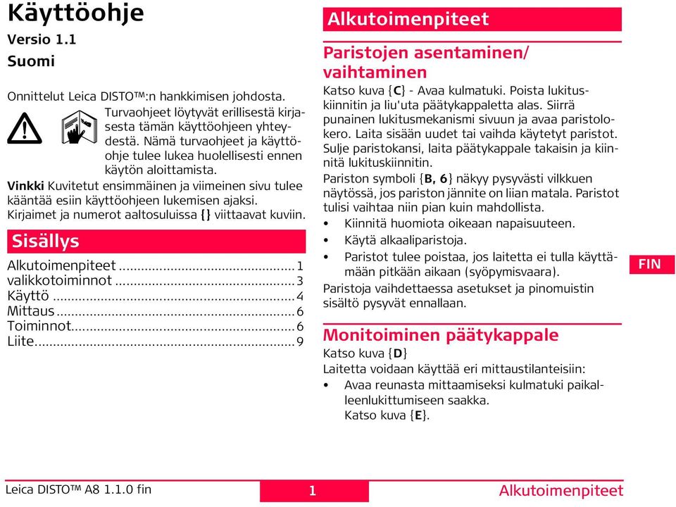 Kirjaimet ja numerot aaltosuluissa {} viittaavat kuviin. isällys Alkutoimenpiteet...1 valikkotoiminnot...3 Käyttö...4 Mittaus...6 Toiminnot...6 Liite.