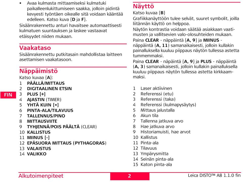 Vaakataso isäänrakennettu putkitasain mahdollistaa laitteen asettamisen vaakatasoon.
