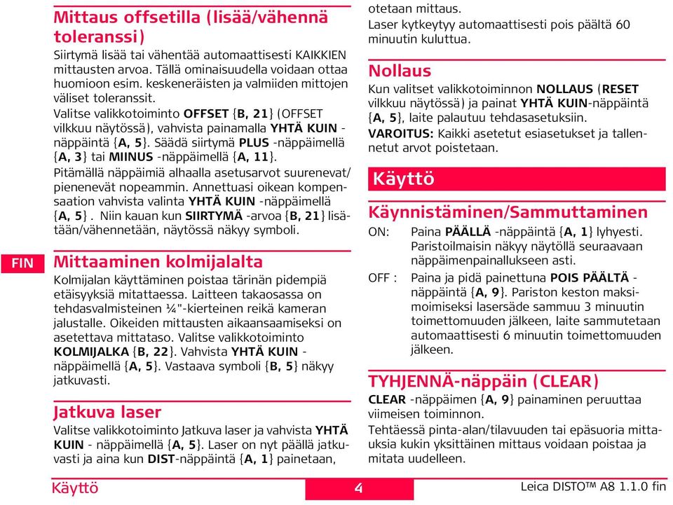 äädä siirtymä LU -näppäimellä {A, 3} tai MU -näppäimellä {A, 11}. itämällä näppäimiä alhaalla asetusarvot suurenevat/ pienenevät nopeammin.