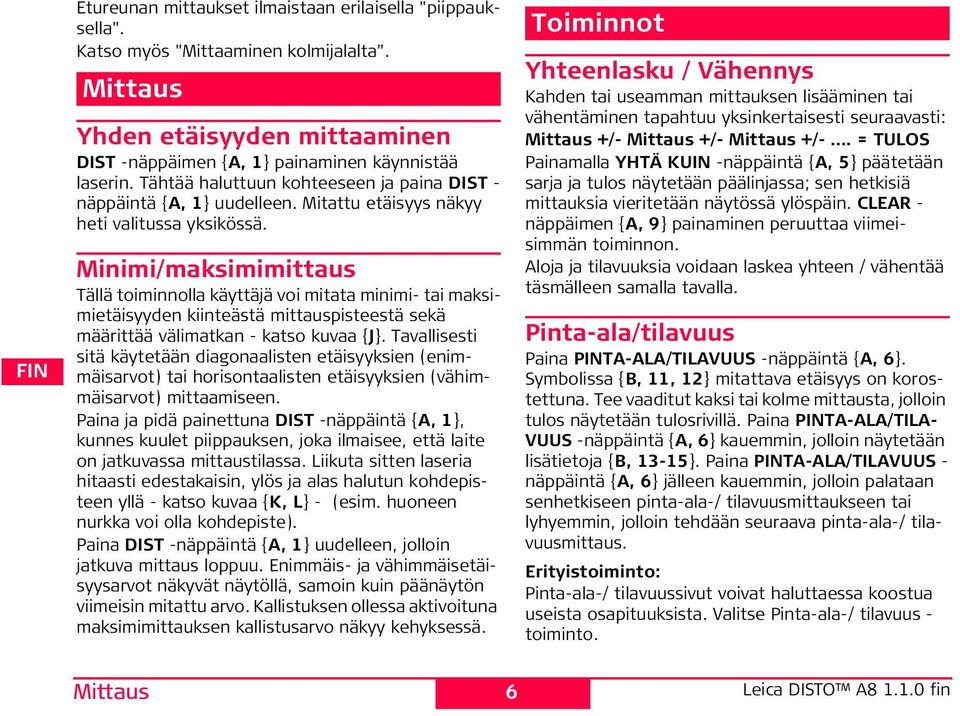 Minimi/maksimimittaus Tällä toiminnolla käyttäjä voi mitata minimi- tai maksimietäisyyden kiinteästä mittauspisteestä sekä määrittää välimatkan - katso kuvaa {}.