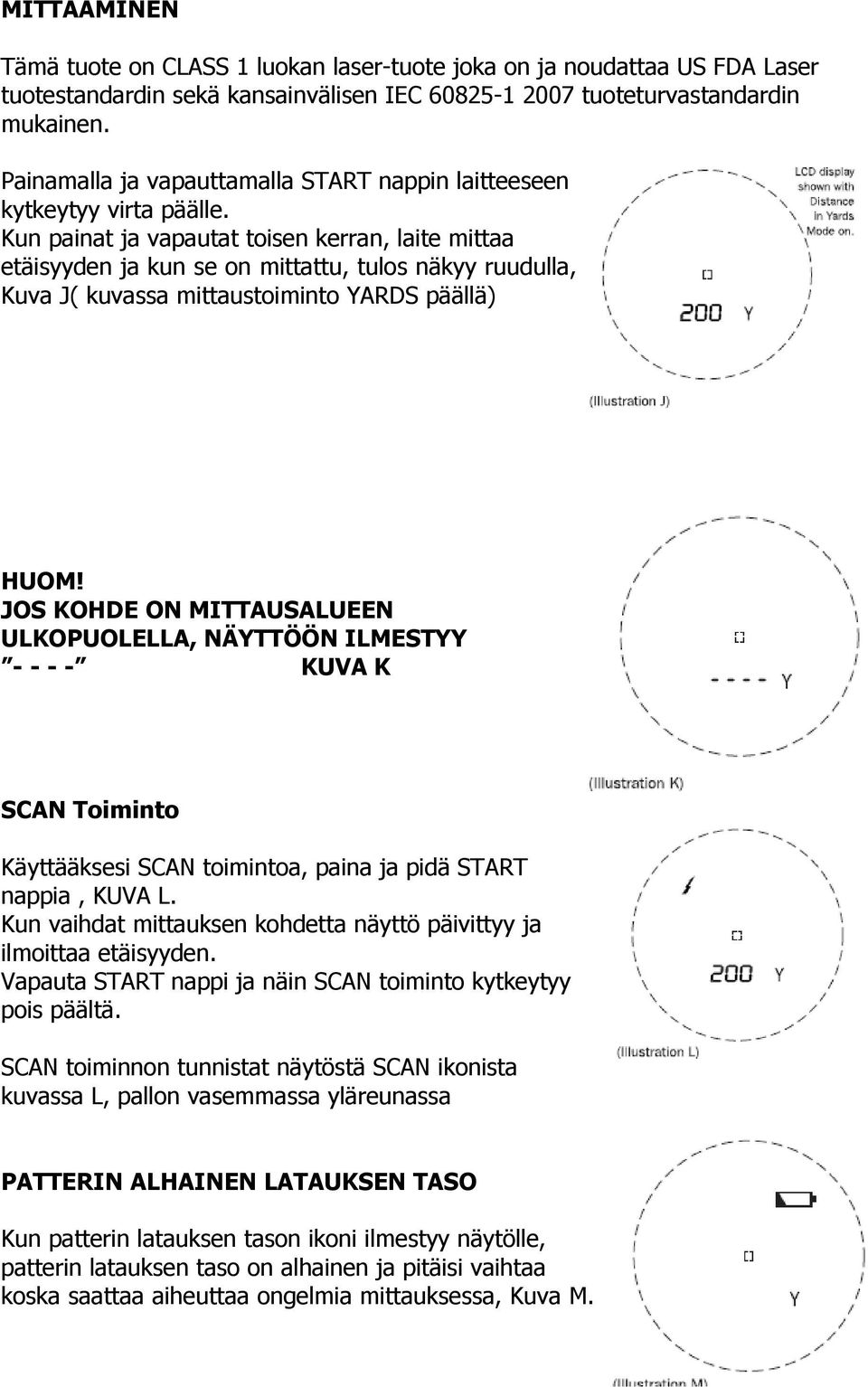 Kun painat ja vapautat toisen kerran, laite mittaa etäisyyden ja kun se on mittattu, tulos näkyy ruudulla, Kuva J( kuvassa mittaustoiminto YARDS päällä) HUOM!