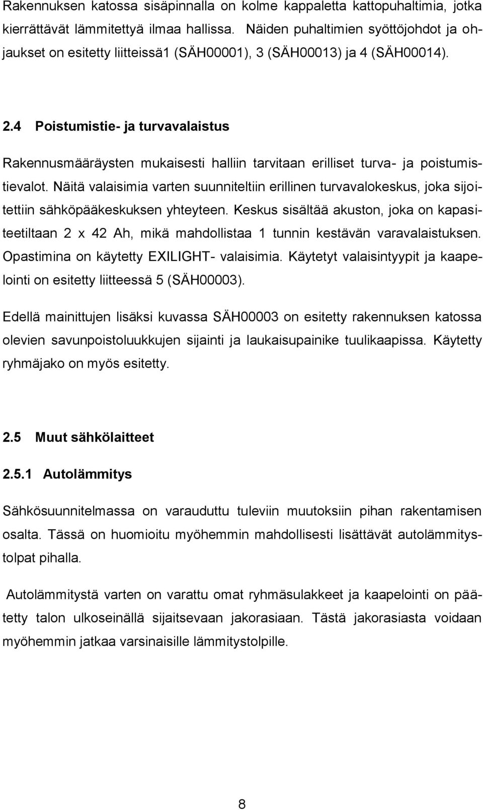 4 Poistumistie- ja turvavalaistus Rakennusmääräysten mukaisesti halliin tarvitaan erilliset turva- ja poistumistievalot.