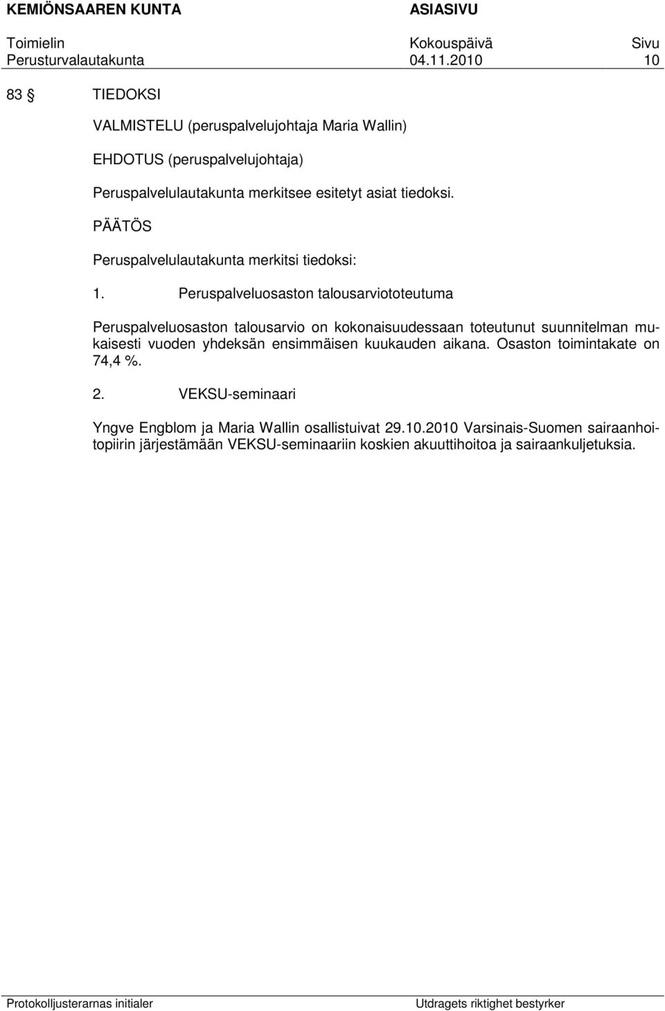 mukaisesti vuoden yhdeksän ensimmäisen kuukauden aikana. Osaston toimintakate on 74,4 %. 2.