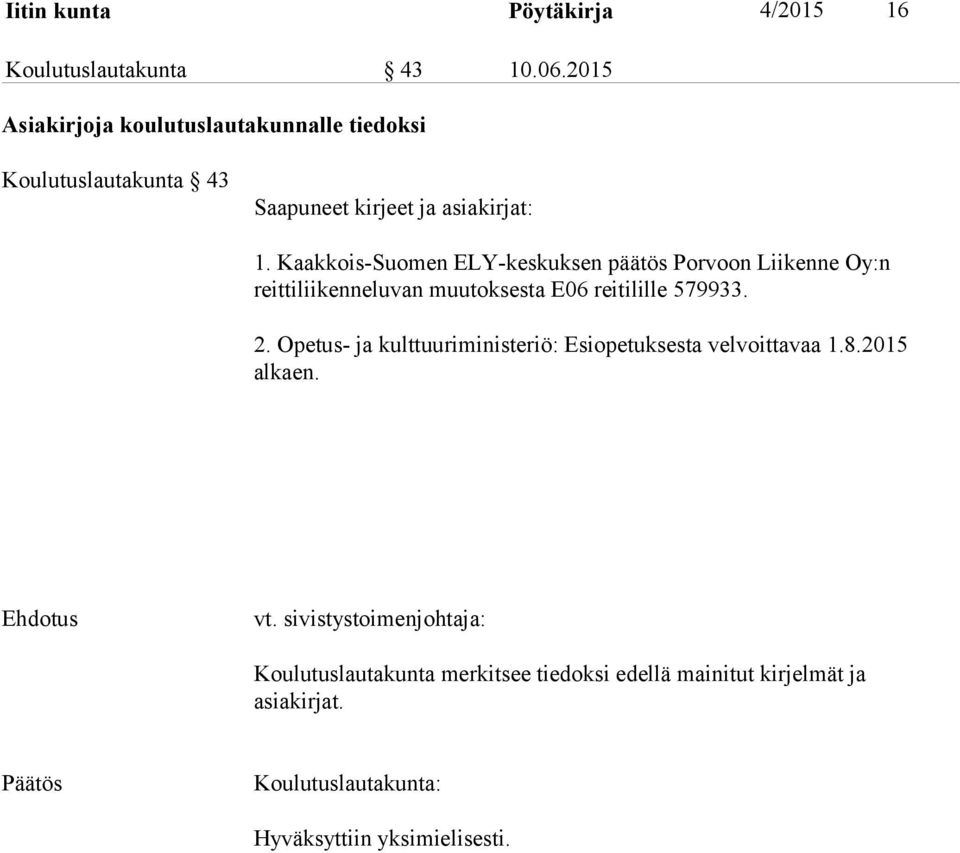 Kaakkois-Suomen ELY-keskuksen päätös Porvoon Liikenne Oy:n reittiliikenneluvan muutoksesta E06 reitilille 579933. 2.