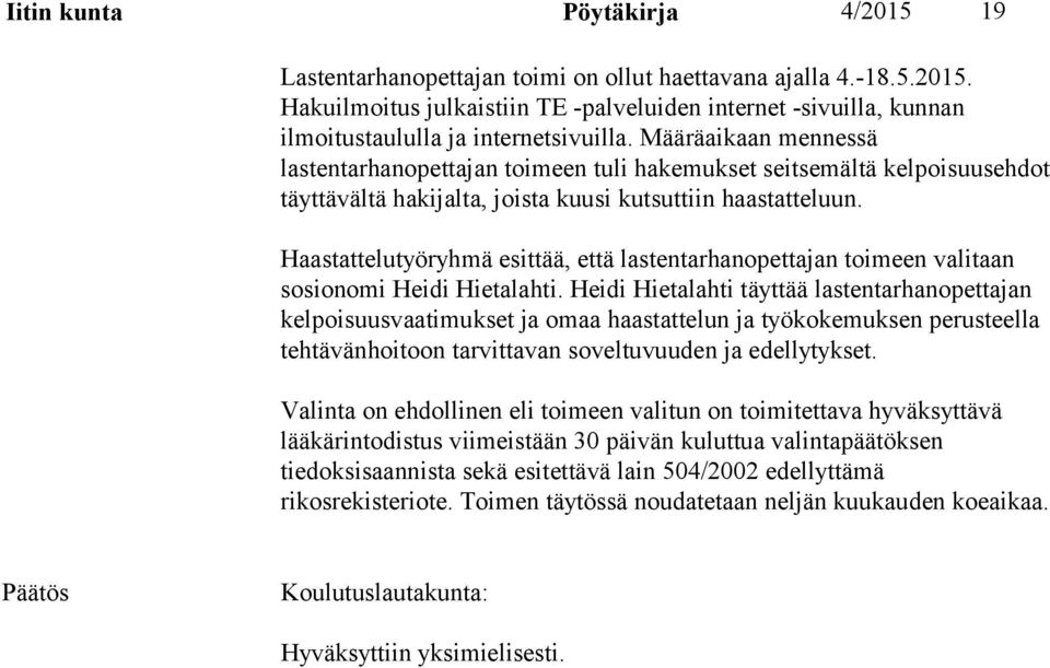 Haastattelutyöryhmä esittää, että lastentarhanopettajan toimeen valitaan sosionomi Heidi Hietalahti.