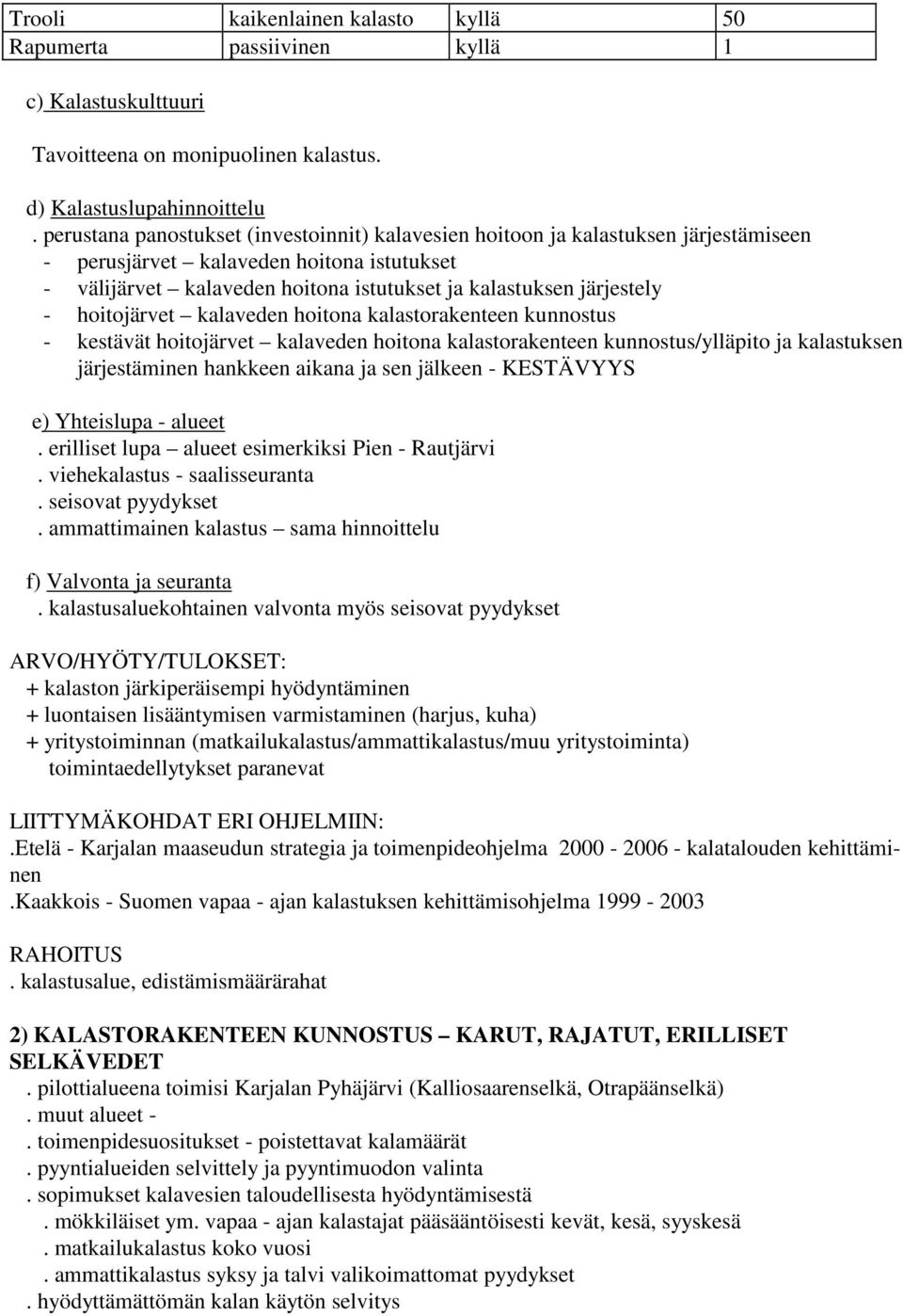 hoitojärvet kalaveden hoitona kalastorakenteen kunnostus - kestävät hoitojärvet kalaveden hoitona kalastorakenteen kunnostus/ylläpito ja kalastuksen järjestäminen hankkeen aikana ja sen jälkeen -