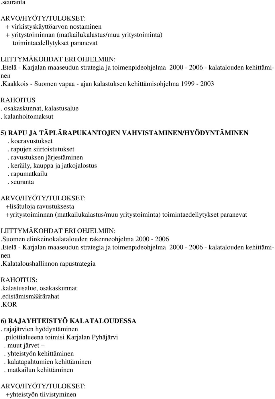 osakaskunnat, kalastusalue. kalanhoitomaksut 5) RAPU JA TÄPLÄRAPUKANTOJEN VAHVISTAMINEN/HYÖDYNTÄMINEN. koeravustukset. rapujen siirtoistutukset. ravustuksen järjestäminen.