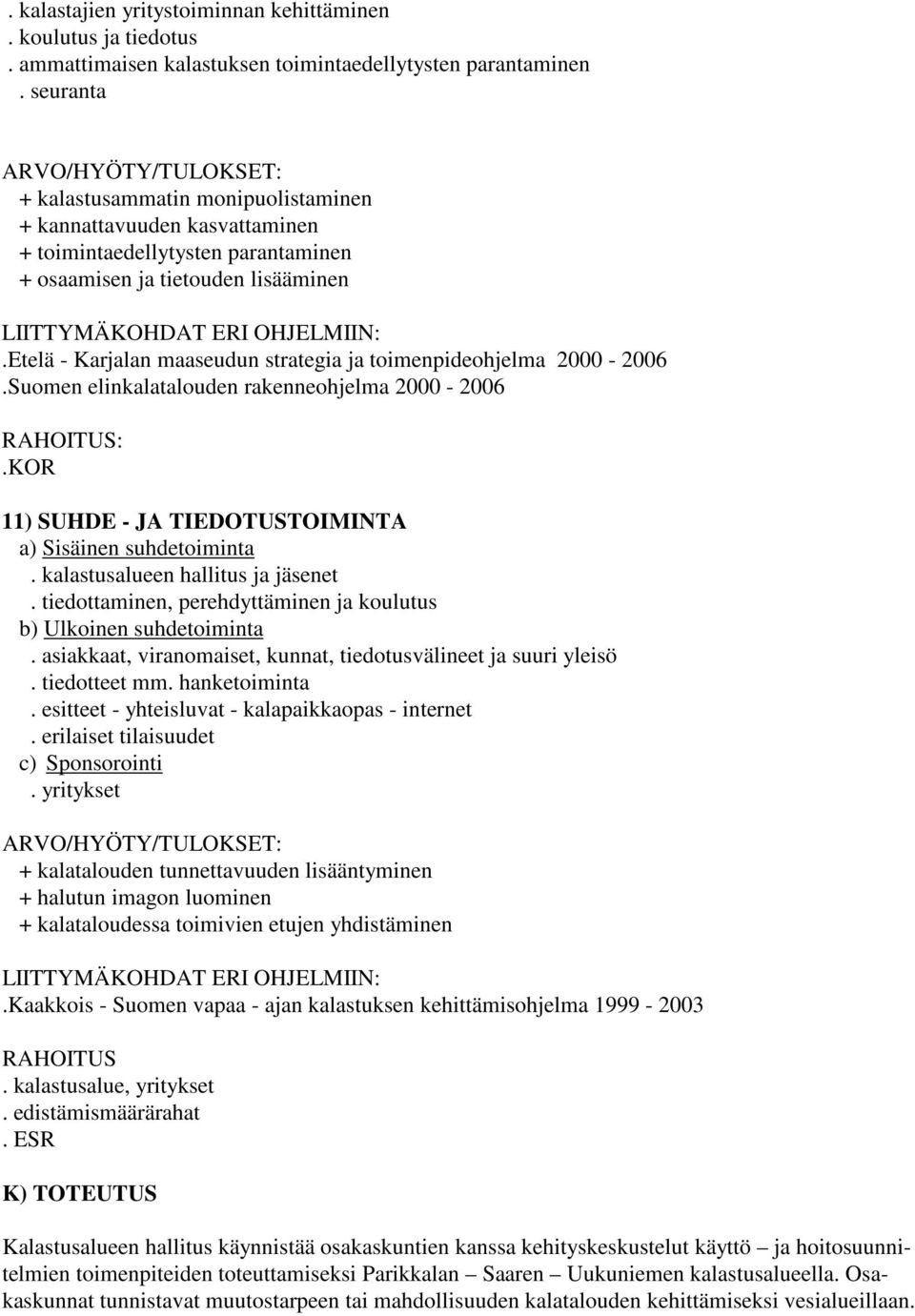 etelä - Karjalan maaseudun strategia ja toimenpideohjelma 2000-2006.Suomen elinkalatalouden rakenneohjelma 2000-2006 RAHOITUS:.KOR 11) SUHDE - JA TIEDOTUSTOIMINTA a) Sisäinen suhdetoiminta.