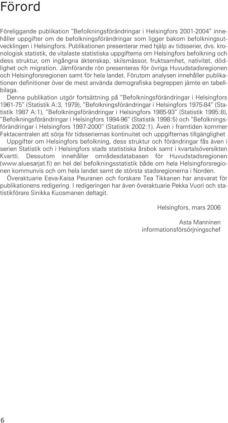 kronologisk statistik, de vitalaste statistiska uppgifterna om Helsingfors befolkning och dess struktur, om ingångna äktenskap, skilsmässor, fruktsamhet, nativitet, dödlighet och migration.