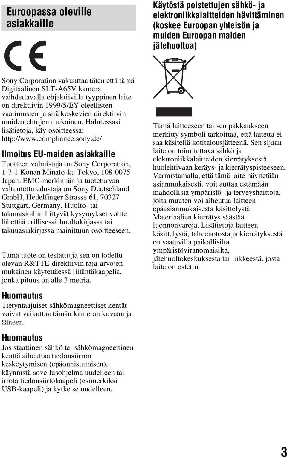 Halutessasi lisätietoja, käy osoitteessa: http://www.compliance.sony.de/ Ilmoitus EU-maiden asiakkaille Tuotteen valmistaja on Sony Corporation, 1-7-1 Konan Minato-ku Tokyo, 108-0075 Japan.