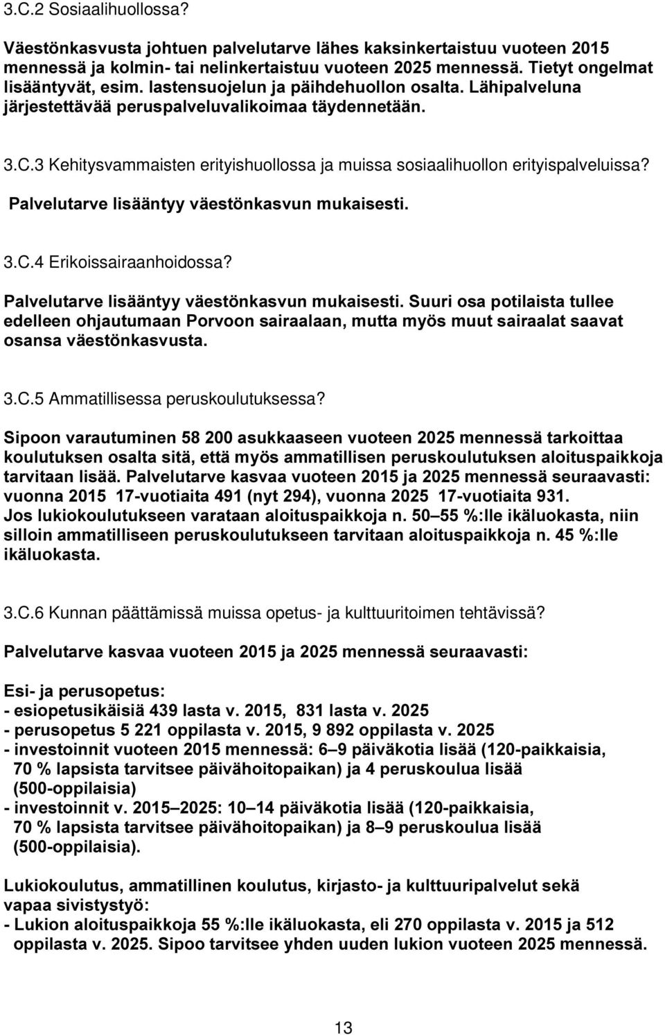 MlUMHVWHWWlYllSHUXVSDOYHOXYDOLNRLPDDWl\GHQQHWllQ 3.C.3 Kehitysvammaisten erityishuollossa ja muissa sosiaalihuollon erityispalveluissa? 3DOYHOXWDUYHOLVllQW\\YlHVW QNDVYXQPXNDLVHVWL 3.C.4 Erikoissairaanhoidossa?