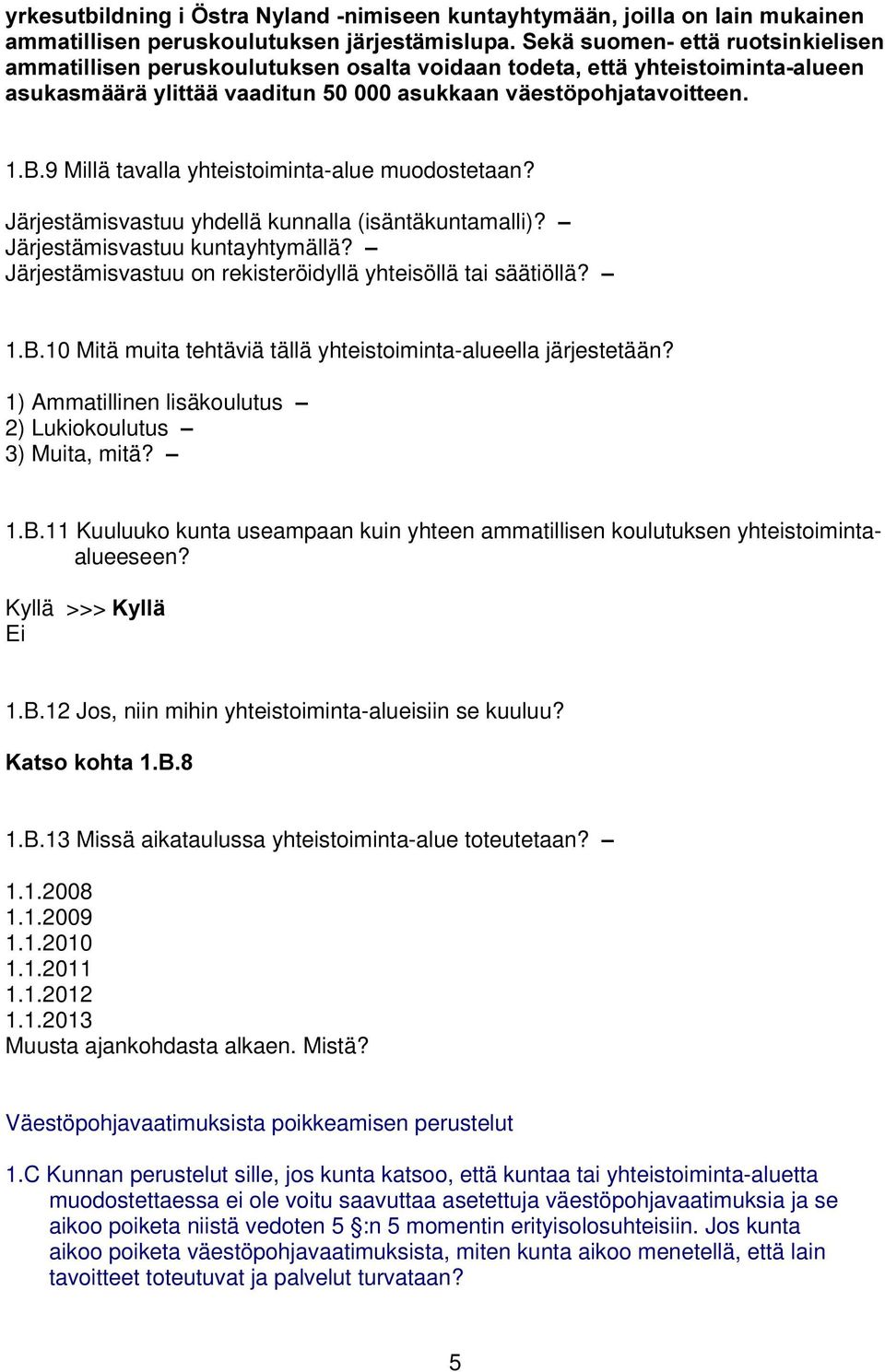 Järjestämisvastuu yhdellä kunnalla (isäntäkuntamalli)? ± Järjestämisvastuu kuntayhtymällä? ± Järjestämisvastuu on rekisteröidyllä yhteisöllä tai säätiöllä? ± 1.B.