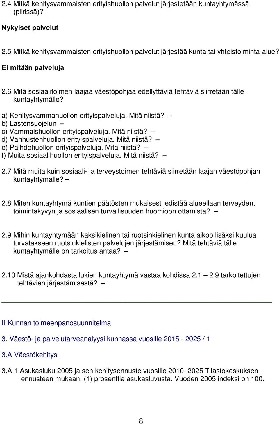 6 Mitä sosiaalitoimen laajaa väestöpohjaa edellyttäviä tehtäviä siirretään tälle kuntayhtymälle? a) Kehitysvammahuollon erityispalveluja. Mitä niistä?