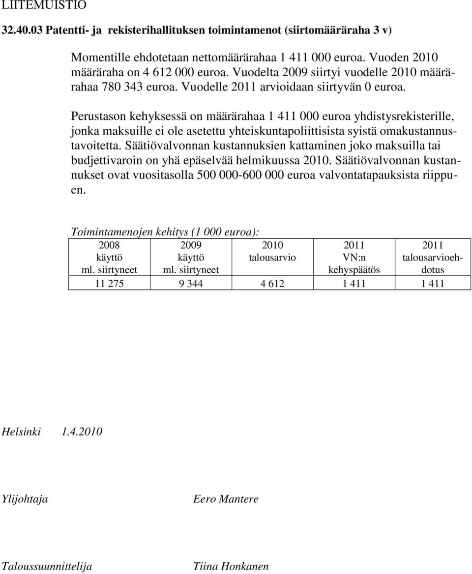 Perustason kehyksessä on määrärahaa 1 411 000 euroa yhdistysrekisterille, jonka maksuille ei ole asetettu yhteiskuntapoliittisista syistä omakustannustta.