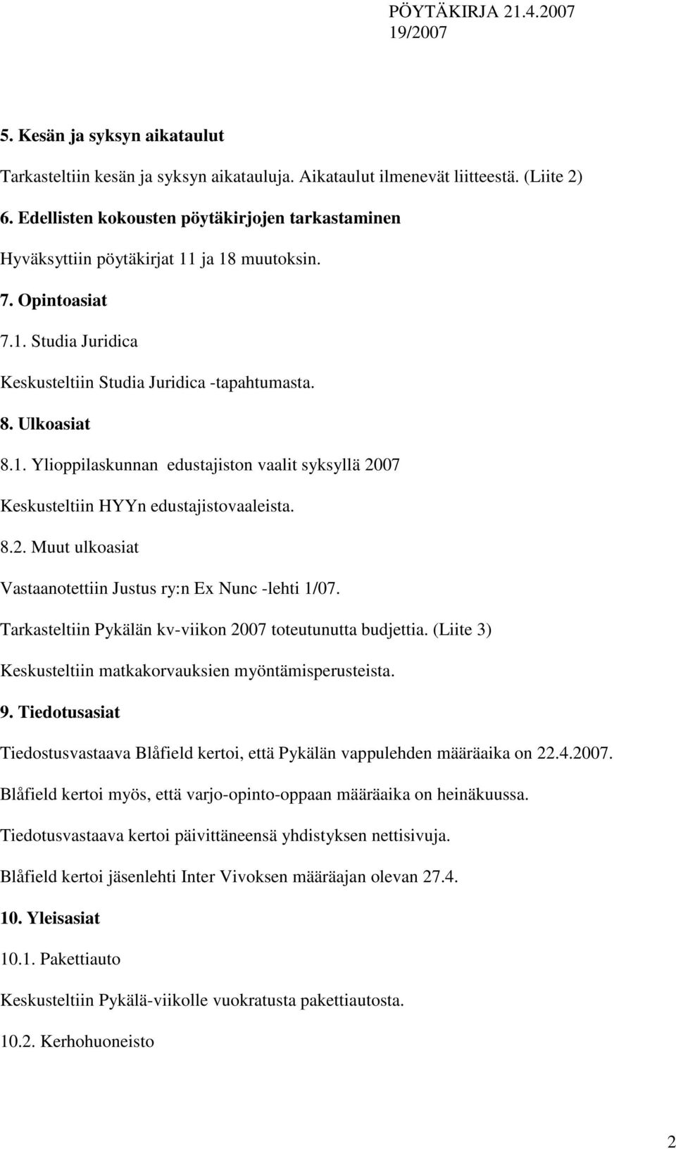 8.2. Muut ulkoasiat Vastaanotettiin Justus ry:n Ex Nunc -lehti 1/07. Tarkasteltiin Pykälän kv-viikon 2007 toteutunutta budjettia. (Liite 3) Keskusteltiin matkakorvauksien myöntämisperusteista. 9.