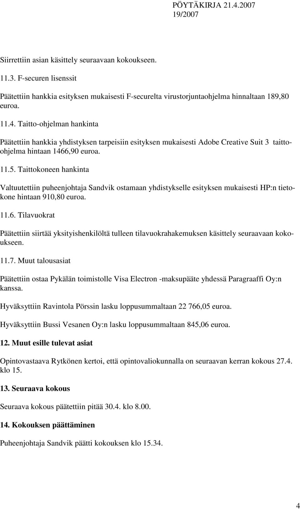 Taittokoneen hankinta Valtuutettiin puheenjohtaja Sandvik ostamaan yhdistykselle esityksen mukaisesti HP:n tietokone hintaan 910,80 euroa. 11.6.