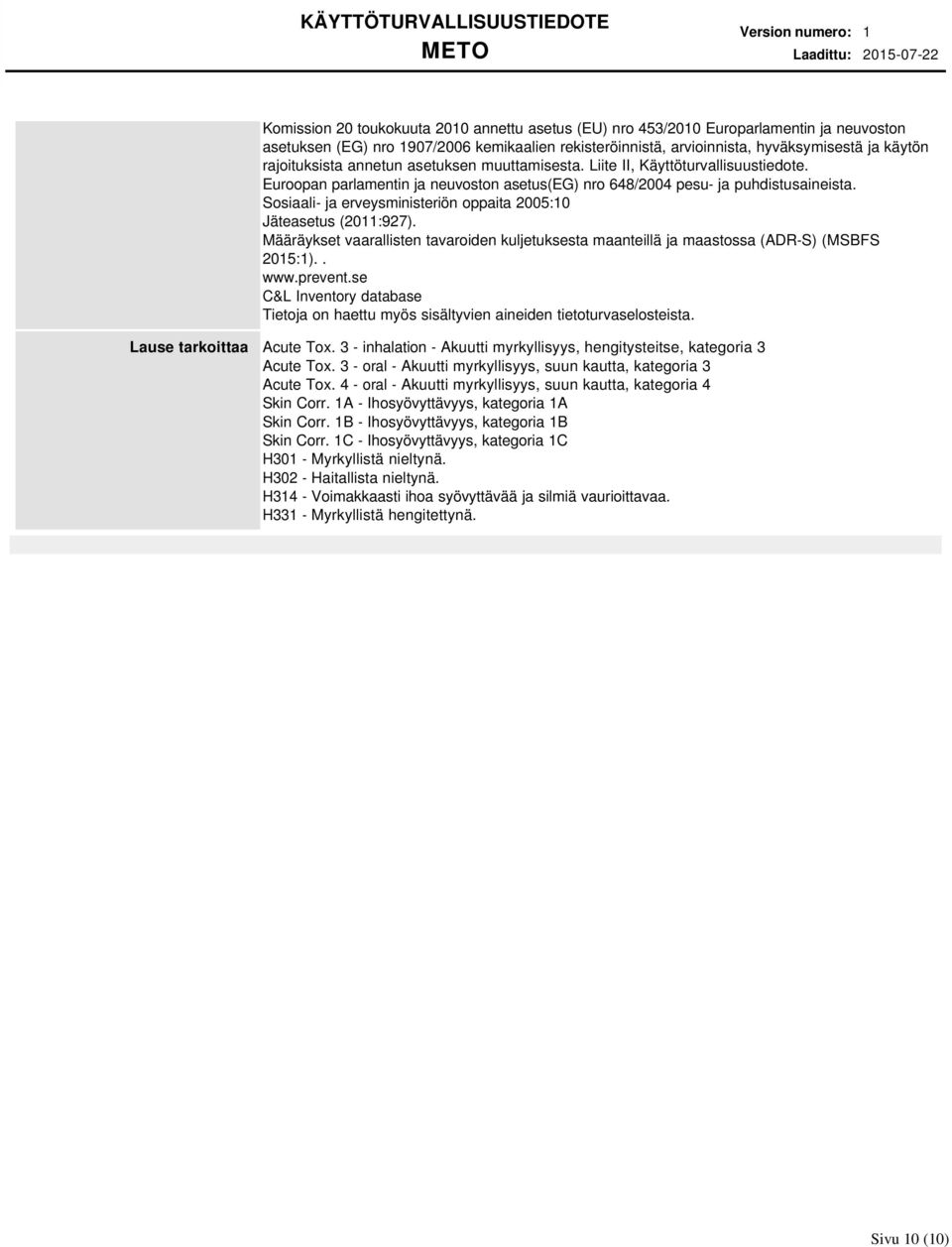 Sosiaali- ja erveysministeriön oppaita 2005:10 Jäteasetus (2011:927). Määräykset vaarallisten tavaroiden kuljetuksesta maanteillä ja maastossa (ADR-S) (MSBFS 2015:1).. www.prevent.