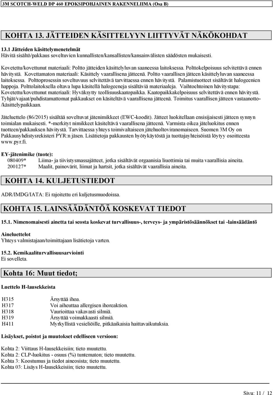 Kovetettu/kovettunut materiaali: Poltto jätteiden käsittelyluvan saaneessa laitoksessa. Polttokelpoisuus selvitettävä ennen hävitystä. Kovettamaton materiaali: Käsittely vaarallisena jätteenä.