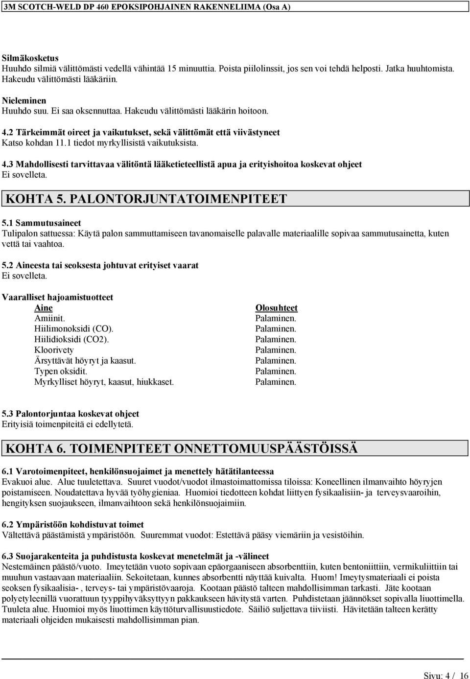 KOHTA 5. PALONTORJUNTATOIMENPITEET 5.1 Sammutusaineet Tulipalon sattuessa: Käytä palon sammuttamiseen tavanomaiselle palavalle materiaalille sopivaa sammutusainetta, kuten vettä tai vaahtoa. 5.2 Aineesta tai seoksesta johtuvat erityiset vaarat Ei sovelleta.