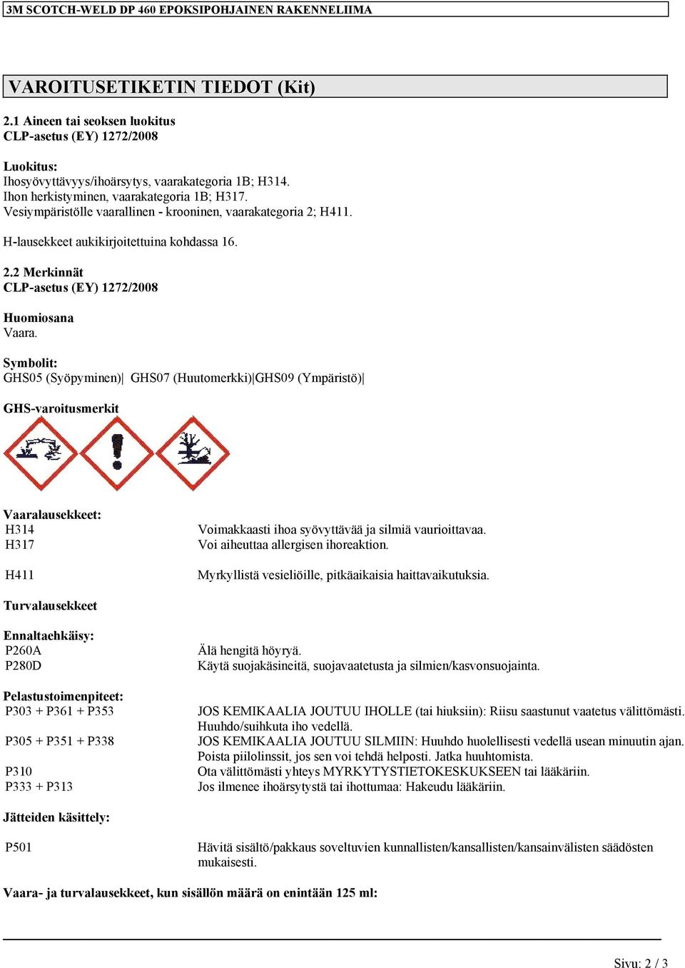 Vesiympäristölle vaarallinen - krooninen, vaarakategoria 2; H411. H-lausekkeet aukikirjoitettuina kohdassa 16. 2.2 Merkinnät CLP-asetus (EY) 1272/2008 Huomiosana Vaara.