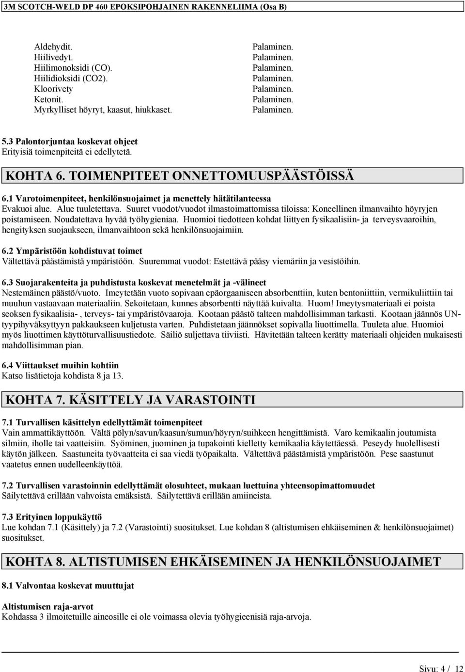 1 Varotoimenpiteet, henkilönsuojaimet ja menettely hätätilanteessa Evakuoi alue. Alue tuuletettava. Suuret vuodot/vuodot ilmastoimattomissa tiloissa: Koneellinen ilmanvaihto höyryjen poistamiseen.