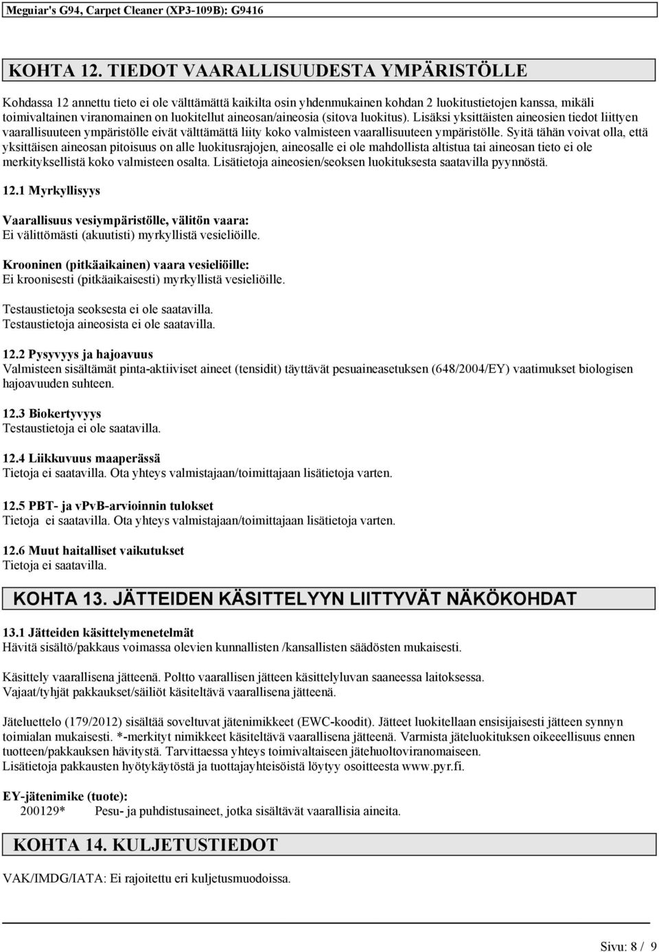 aineosan/aineosia (sitova luokitus). Lisäksi yksittäisten aineosien tiedot liittyen vaarallisuuteen ympäristölle eivät välttämättä liity koko valmisteen vaarallisuuteen ympäristölle.