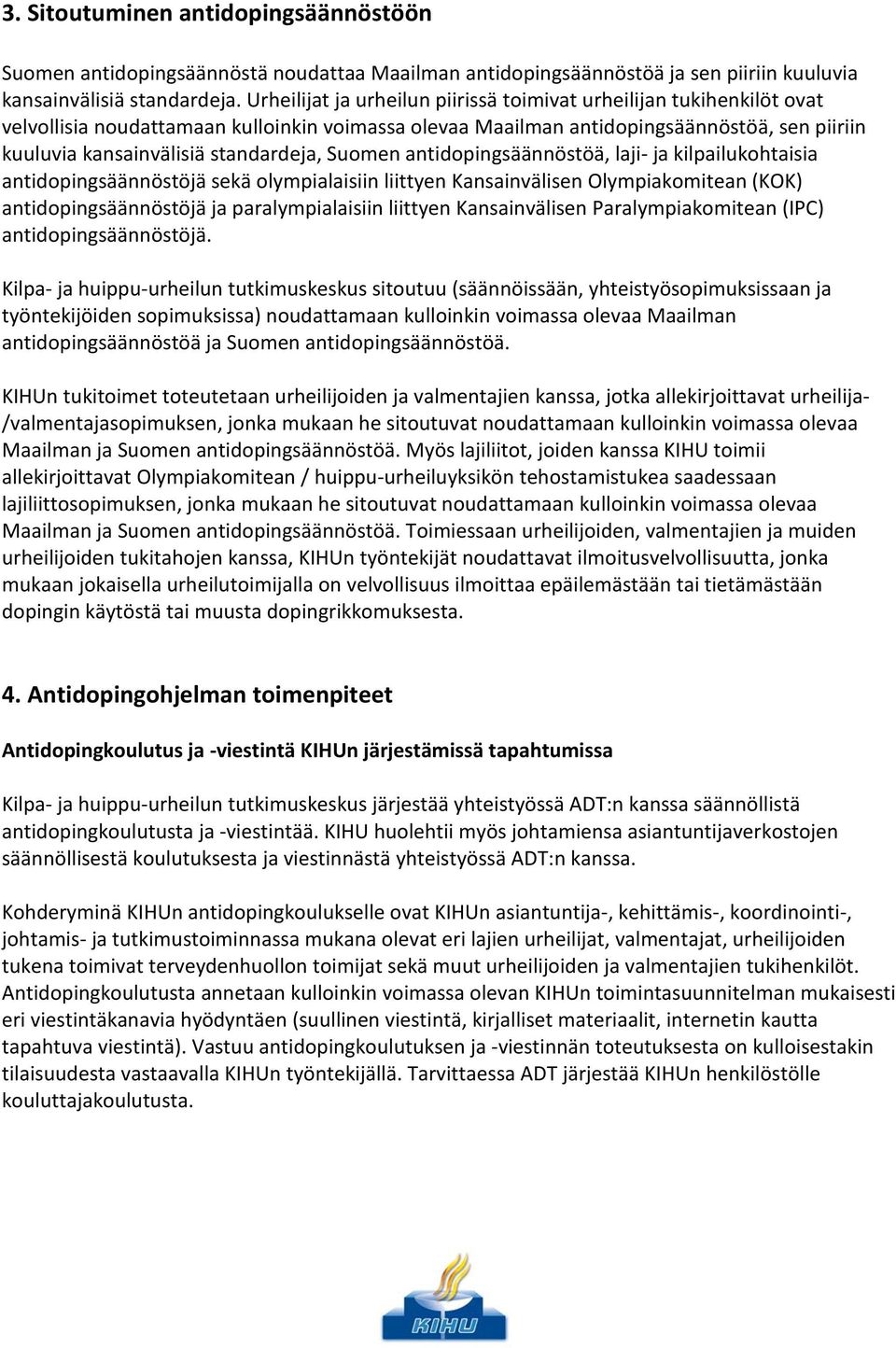 standardeja, Suomen antidopingsäännöstöä, laji- ja kilpailukohtaisia antidopingsäännöstöjä sekä olympialaisiin liittyen Kansainvälisen Olympiakomitean (KOK) antidopingsäännöstöjä ja paralympialaisiin