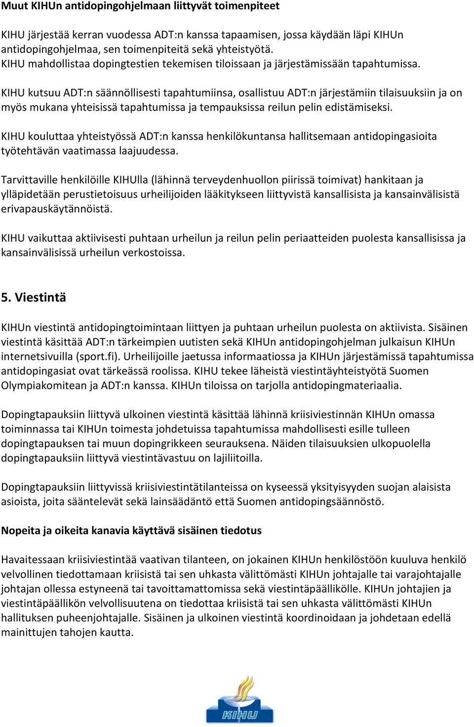 KIHU kutsuu ADT:n säännöllisesti tapahtumiinsa, osallistuu ADT:n järjestämiin tilaisuuksiin ja on myös mukana yhteisissä tapahtumissa ja tempauksissa reilun pelin edistämiseksi.