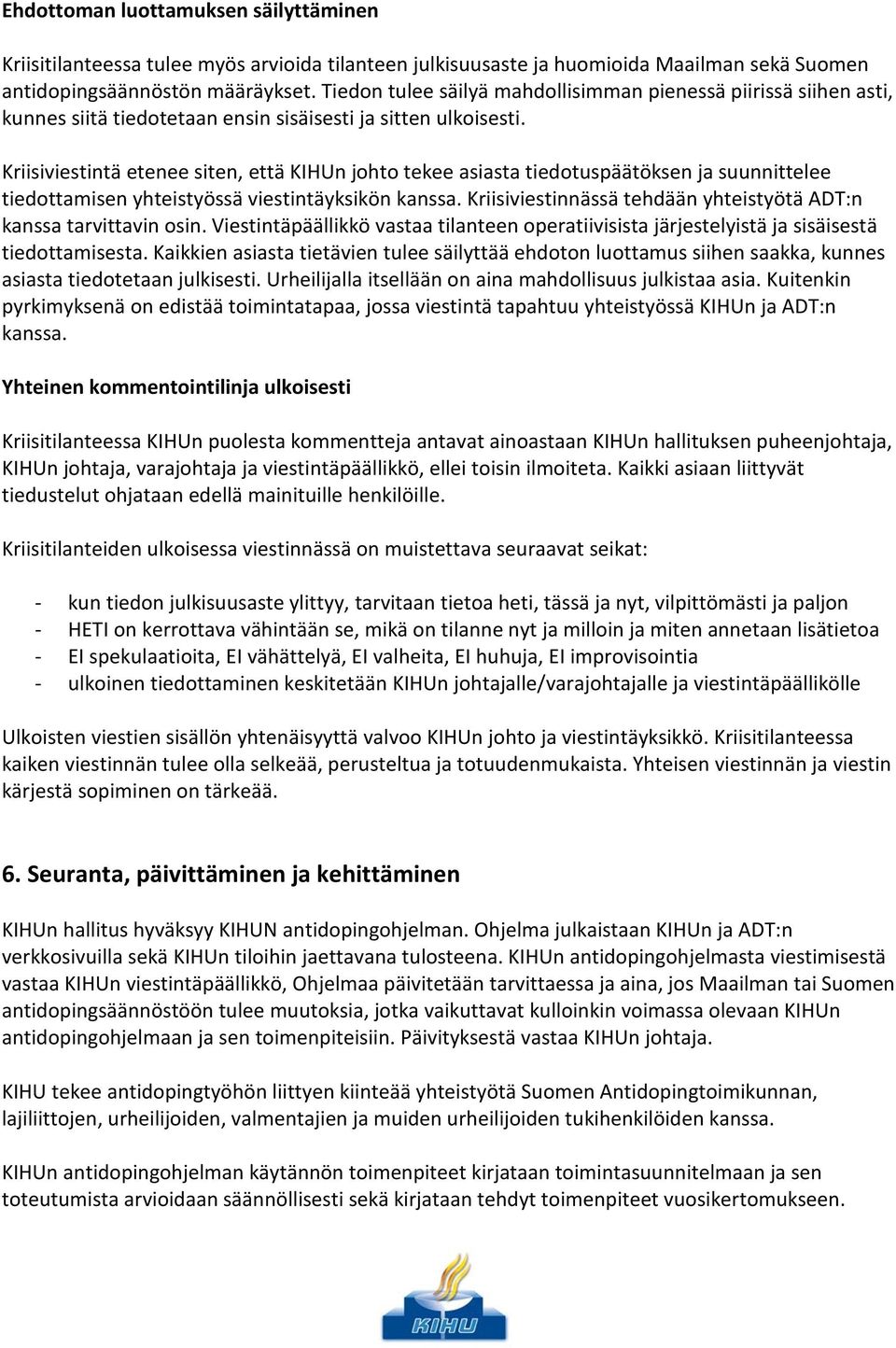 Kriisiviestintä etenee siten, että KIHUn johto tekee asiasta tiedotuspäätöksen ja suunnittelee tiedottamisen yhteistyössä viestintäyksikön kanssa.