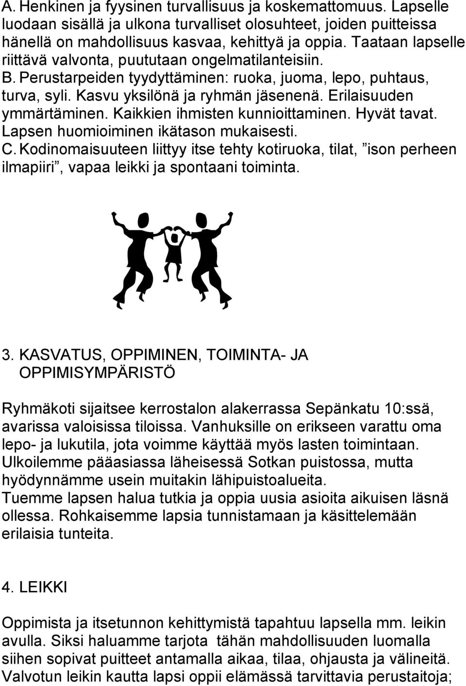 Erilaisuuden ymmärtäminen. Kaikkien ihmisten kunnioittaminen. Hyvät tavat. Lapsen huomioiminen ikätason mukaisesti. C.