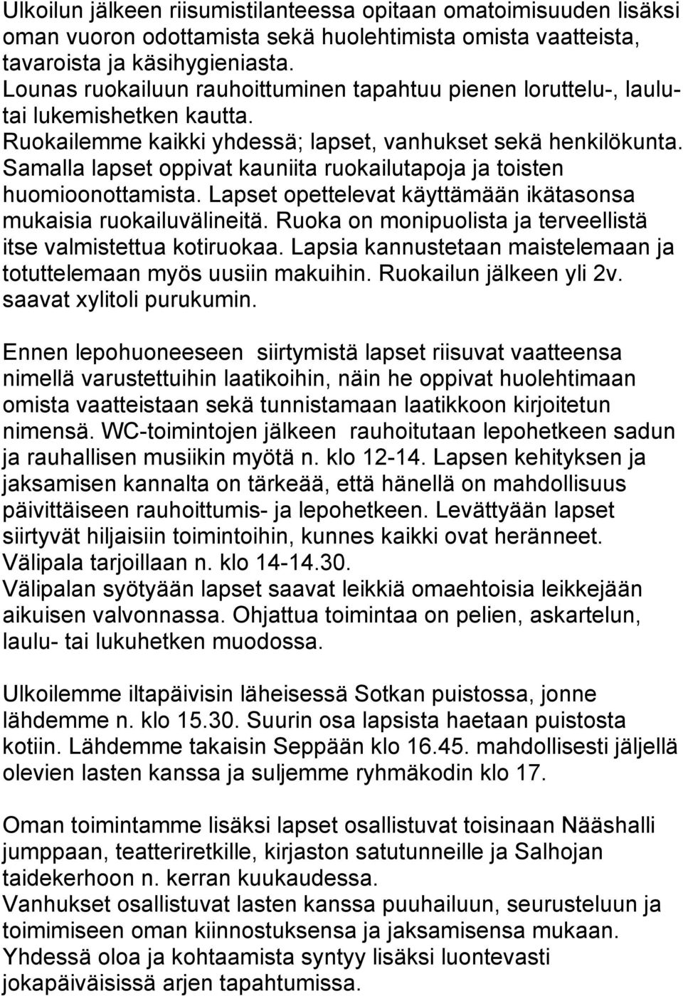 Samalla lapset oppivat kauniita ruokailutapoja ja toisten huomioonottamista. Lapset opettelevat käyttämään ikätasonsa mukaisia ruokailuvälineitä.