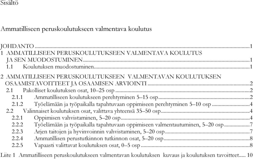 .. 2 2.1.2 Työelämään ja työpaikalla tapahtuvaan oppimiseen perehtyminen 5 10 osp... 4 2.2 Valinnaiset koulutuksen osat, valittava yhteensä 35 50 osp... 4 2.2.1 Oppimisen vahvistaminen, 5 20 osp... 4 2.2.2 Työelämään ja työpaikalla tapahtuvaan oppimiseen valmentautuminen, 5 20 osp.