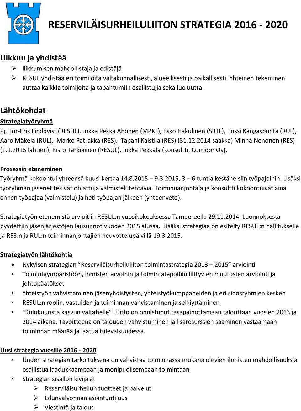 Tor-Erik Lindqvist (RESUL), Jukka Pekka Ahonen (MPKL), Esko Hakulinen (SRTL), Jussi Kangaspunta (RUL), Aaro Mäkelä (RUL), Marko Patrakka (RES), Tapani Kaistila (RES) (31.12.