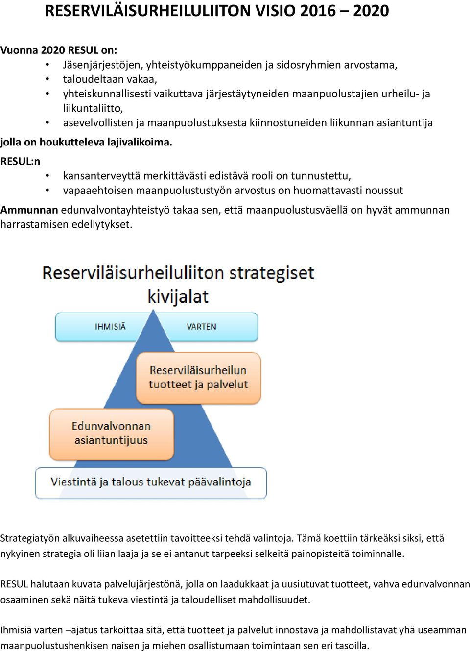 RESUL:n kansanterveyttä merkittävästi edistävä rooli on tunnustettu, vapaaehtoisen maanpuolustustyön arvostus on huomattavasti noussut Ammunnan edunvalvontayhteistyö takaa sen, että