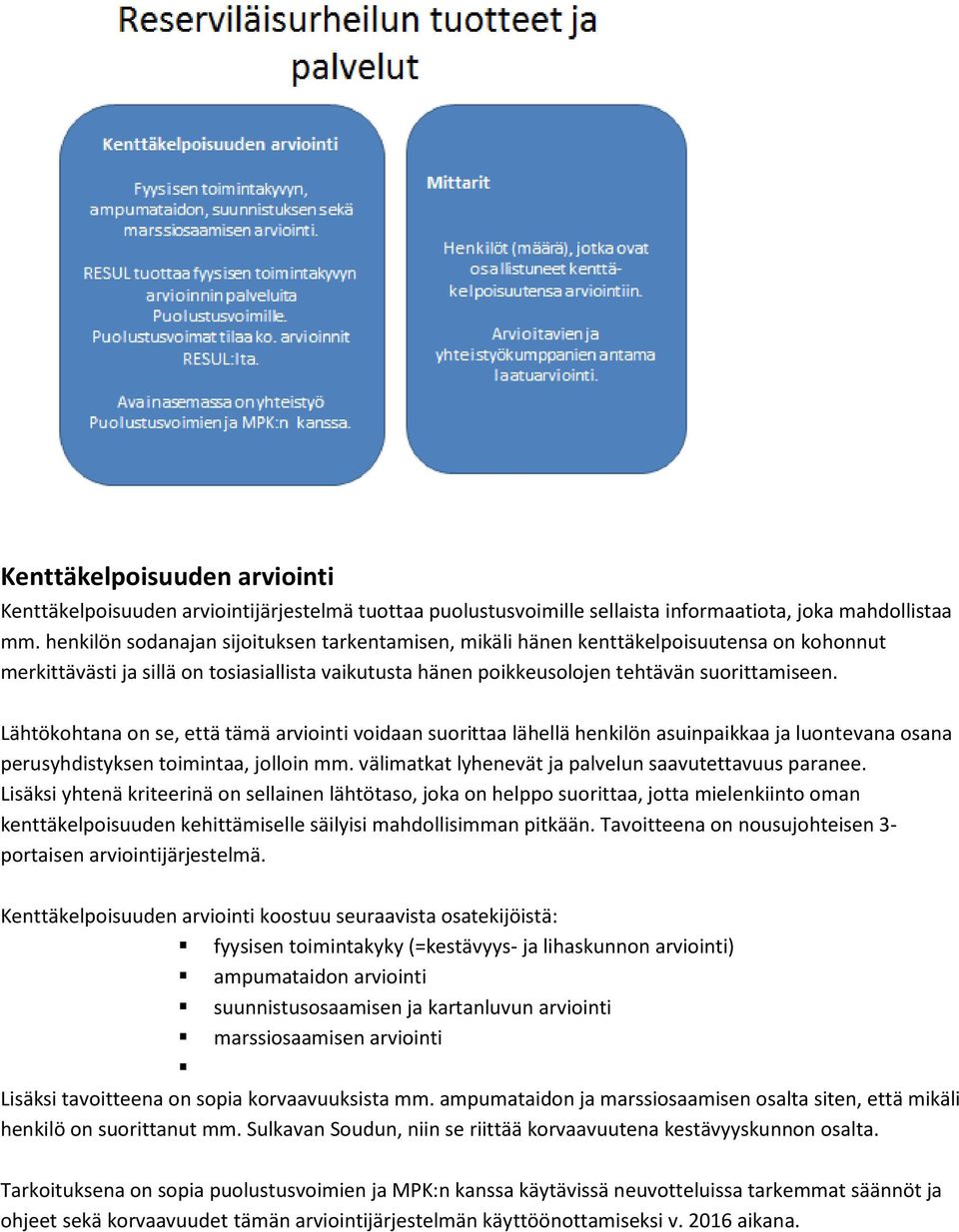 Lähtökohtana on se, että tämä arviointi voidaan suorittaa lähellä henkilön asuinpaikkaa ja luontevana osana perusyhdistyksen toimintaa, jolloin mm.