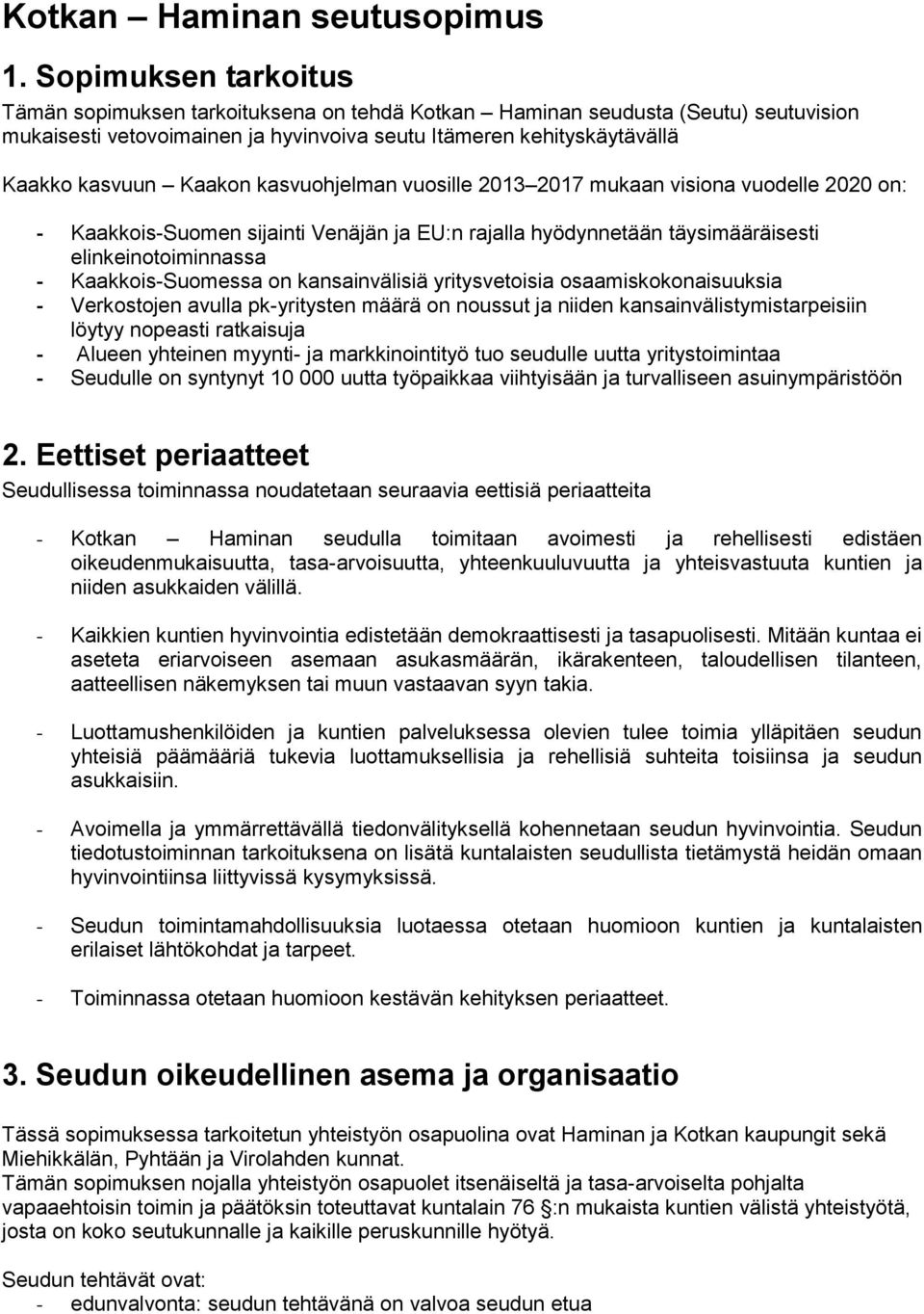 kasvuohjelman vuosille 2013 2017 mukaan visiona vuodelle 2020 on: - Kaakkois-Suomen sijainti Venäjän ja EU:n rajalla hyödynnetään täysimääräisesti elinkeinotoiminnassa - Kaakkois-Suomessa on