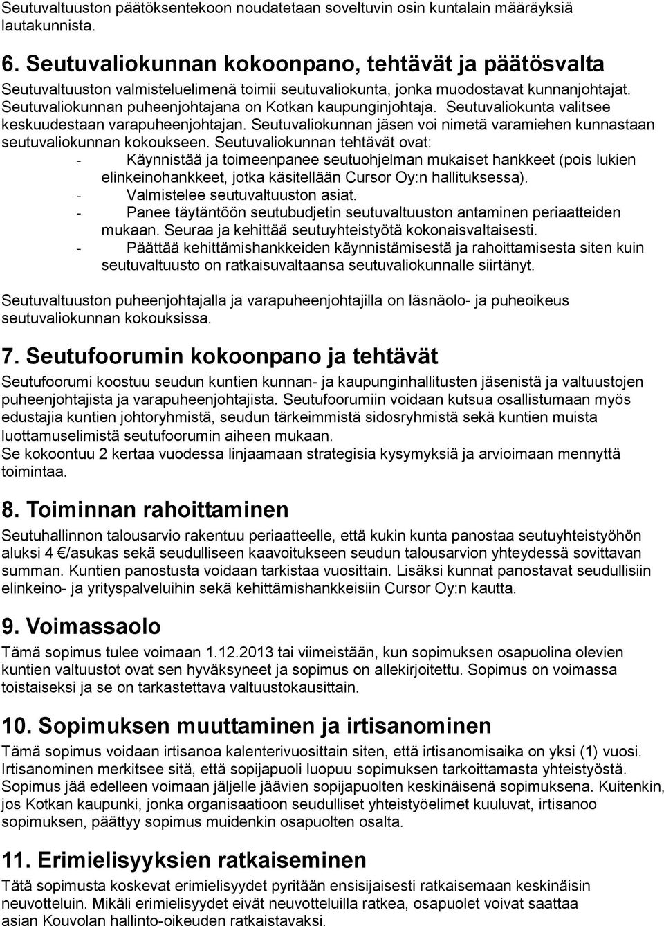 Seutuvaliokunnan puheenjohtajana on Kotkan kaupunginjohtaja. Seutuvaliokunta valitsee keskuudestaan varapuheenjohtajan.