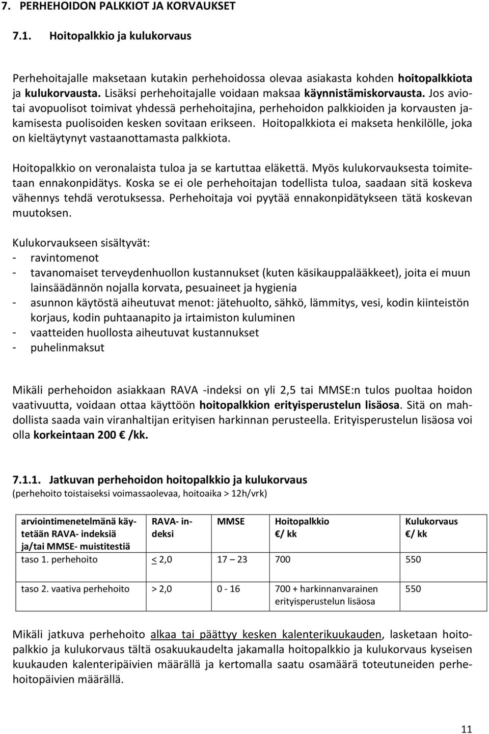 Jos aviotai avopuolisot toimivat yhdessä perhehoitajina, perhehoidon palkkioiden ja korvausten jakamisesta puolisoiden kesken sovitaan erikseen.