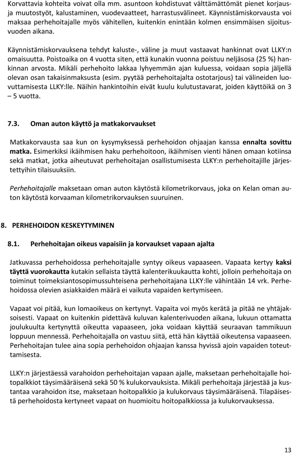 Käynnistämiskorvauksena tehdyt kaluste-, väline ja muut vastaavat hankinnat ovat LLKY:n omaisuutta. Poistoaika on 4 vuotta siten, että kunakin vuonna poistuu neljäsosa (25 %) hankinnan arvosta.